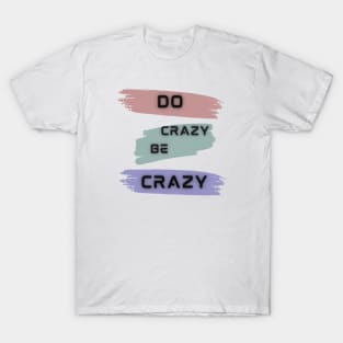 Do Crazy Be Crazy T-Shirt